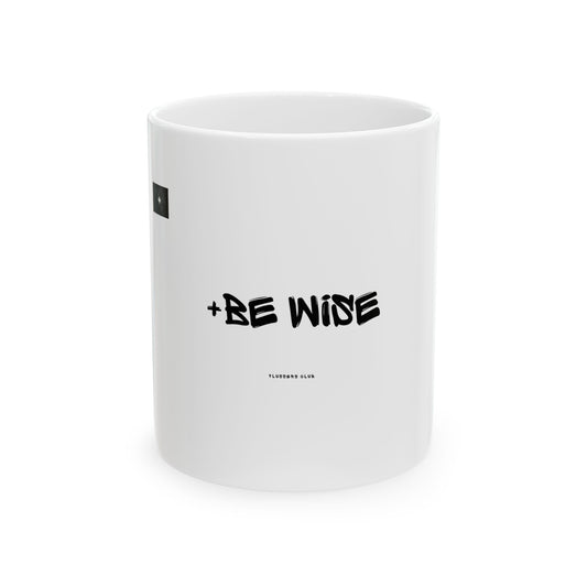 "+Be Wise"  Graphics 11oz Mug