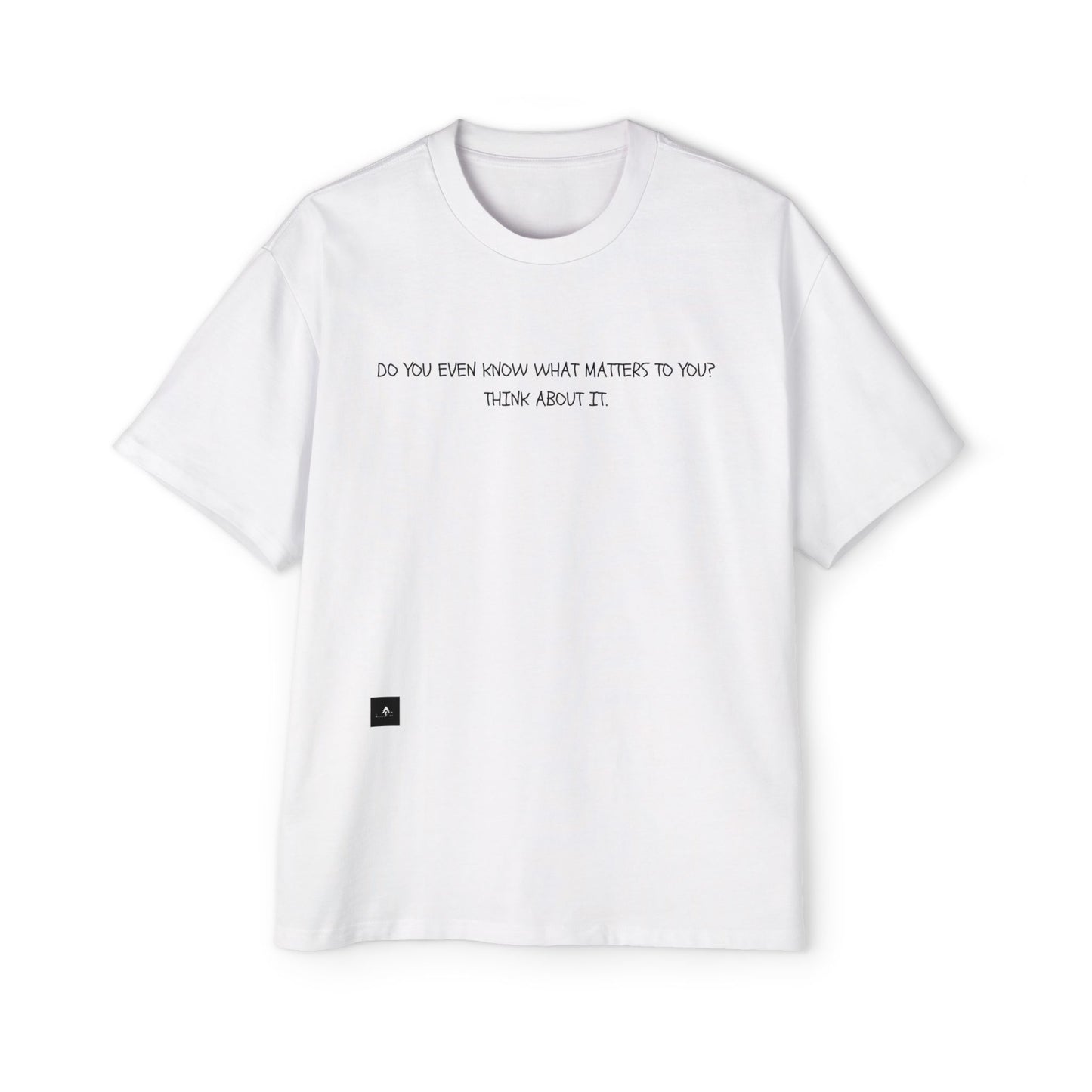 "Do you even know what matters to you?" Baggy Tee
