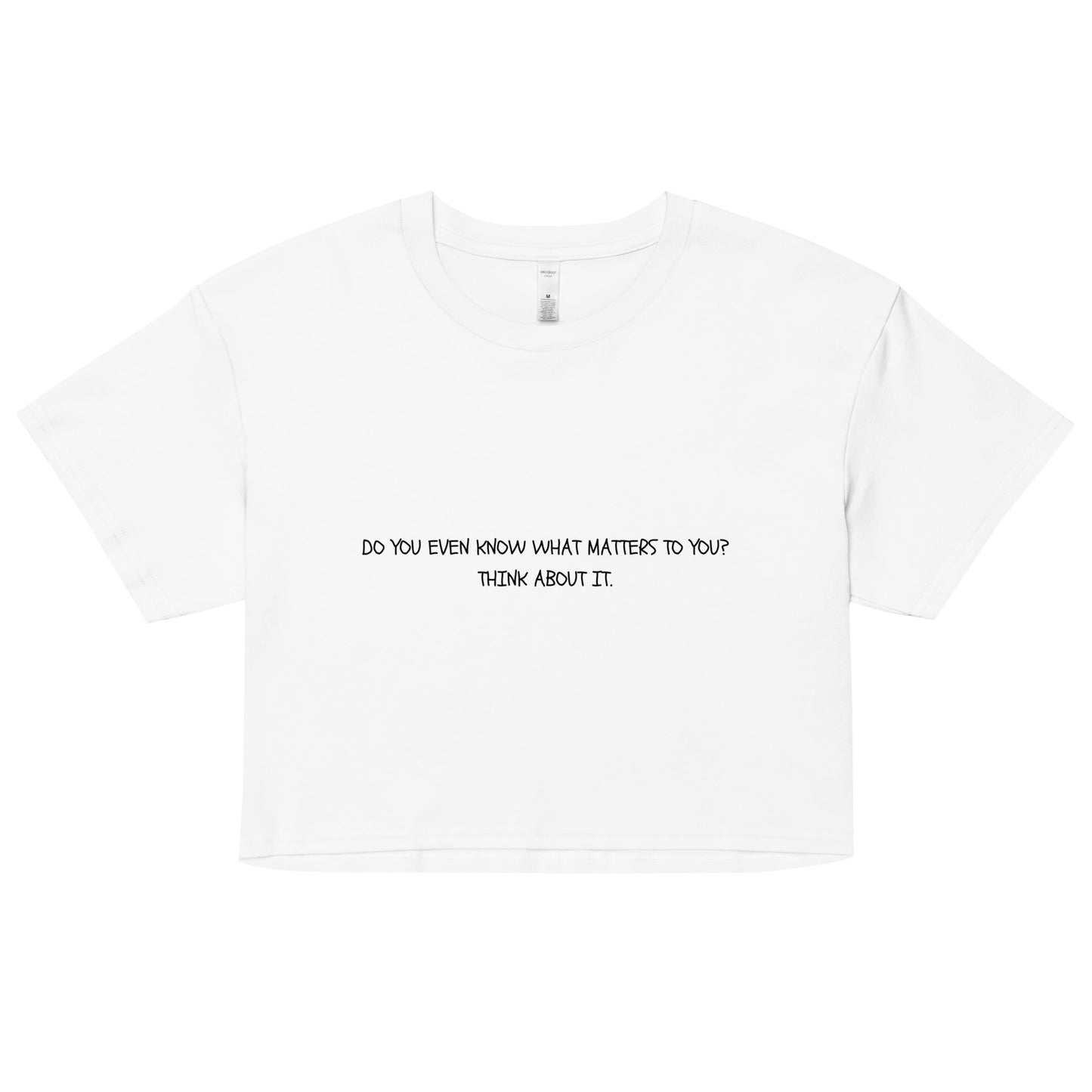 "Do you even know what matters to you?" Cropped Tee