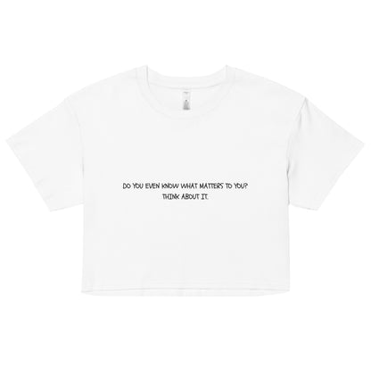 "Do you even know what matters to you?" Cropped Tee