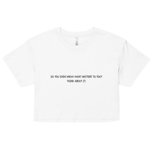 "Do you even know what matters to you?" Cropped Tee