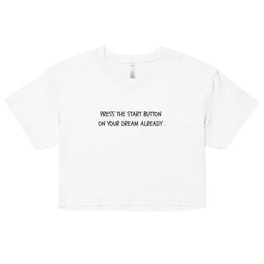 "Press The Start Button On Your Dream Already ." Cropped Tee