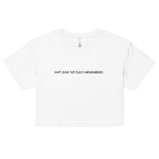 "Don't Leave this Place Unremembered ." Cropped Tee.