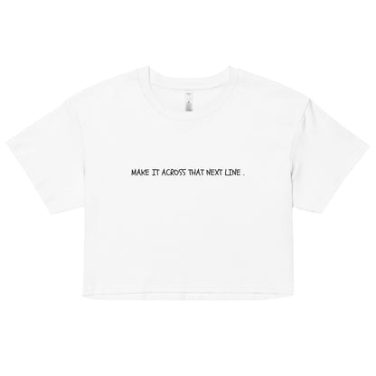 "MAKE IT ACROSS THAT NEXT LINE." Cropped Tee