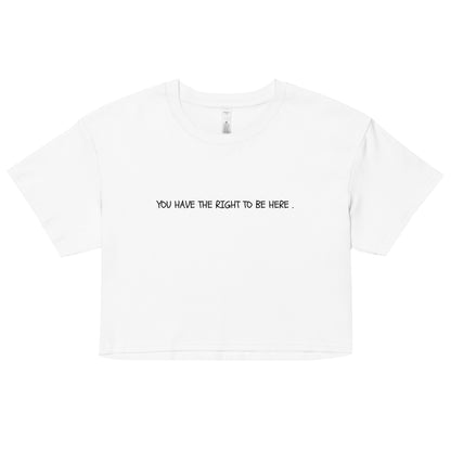 "You Have The Right To Be Here." Cropped Tee