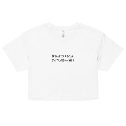 "If Love Is A Drug, I'm Stoned On Me!" Cropped Tee