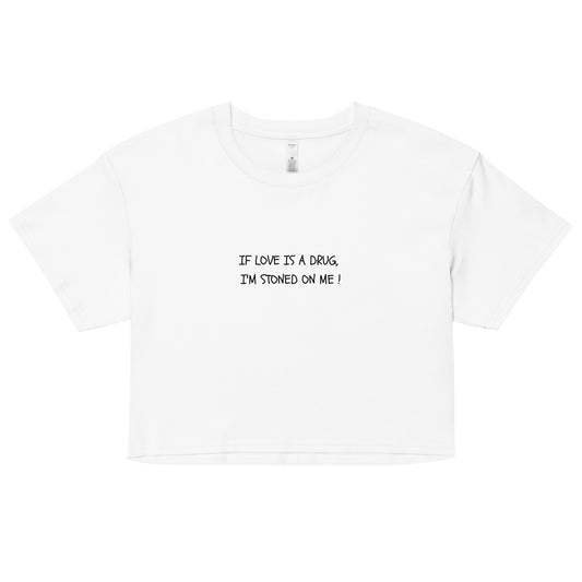 "If Love Is A Drug, I'm Stoned On Me!" Cropped Tee
